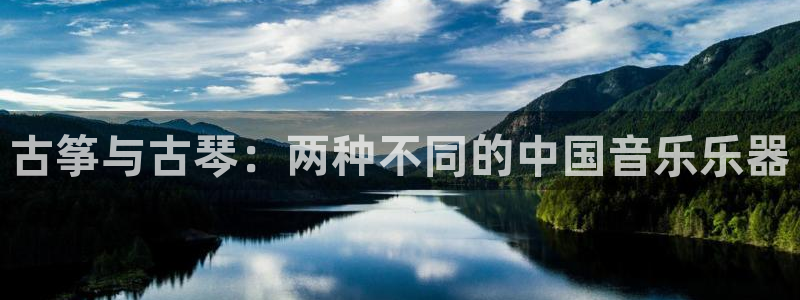 凯发平台k8:古筝与古琴:两种不同的中国音乐乐器